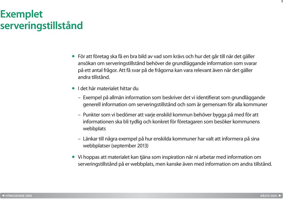 I det här materialet hittar du Exempel på allmän information som beskriver det vi identifierat som grundläggande generell information om serveringstillstånd och som är gemensam för alla kommuner