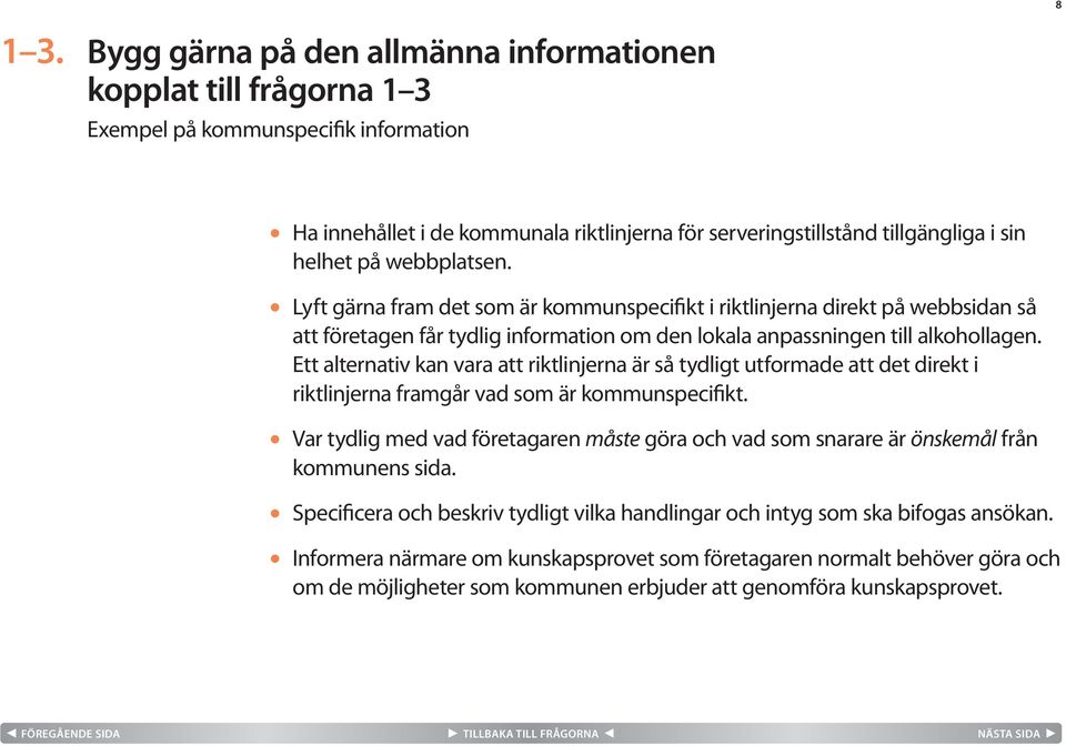 webbplatsen. Lyft gärna fram det som är kommunspecifikt i riktlinjerna direkt på webbsidan så att företagen får tydlig information om den lokala anpassningen till alkohollagen.