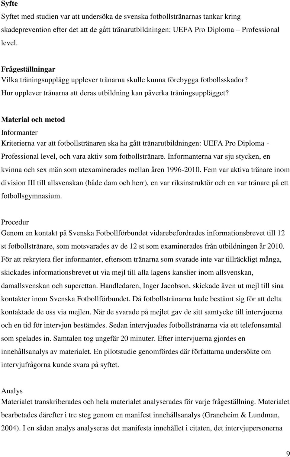 Material och metod Informanter Kriterierna var att fotbollstränaren ska ha gått tränarutbildningen: UEFA Pro Diploma - Professional level, och vara aktiv som fotbollstränare.