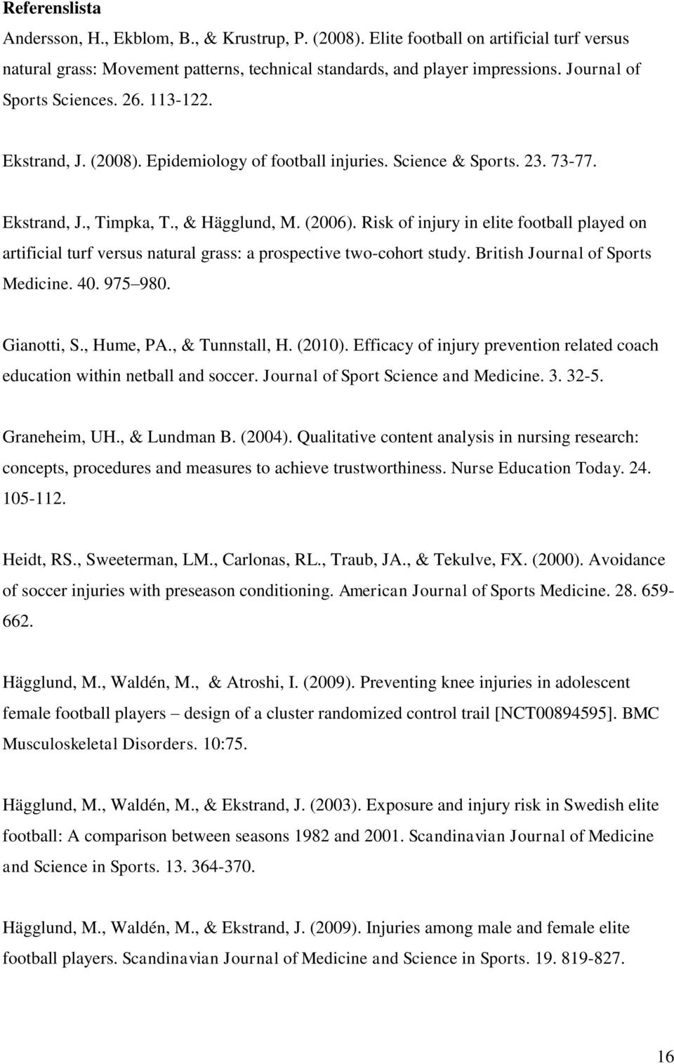 Risk of injury in elite football played on artificial turf versus natural grass: a prospective two-cohort study. British Journal of Sports Medicine. 40. 975 980. Gianotti, S., Hume, PA.