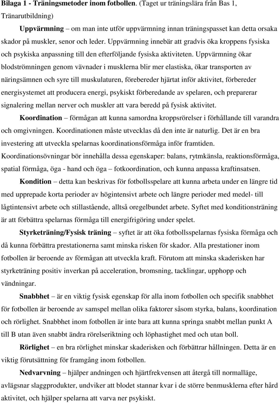 Uppvärmning innebär att gradvis öka kroppens fysiska och psykiska anpassning till den efterföljande fysiska aktiviteten.