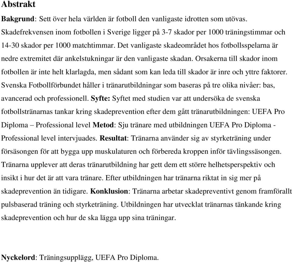 Det vanligaste skadeområdet hos fotbollsspelarna är nedre extremitet där ankelstukningar är den vanligaste skadan.