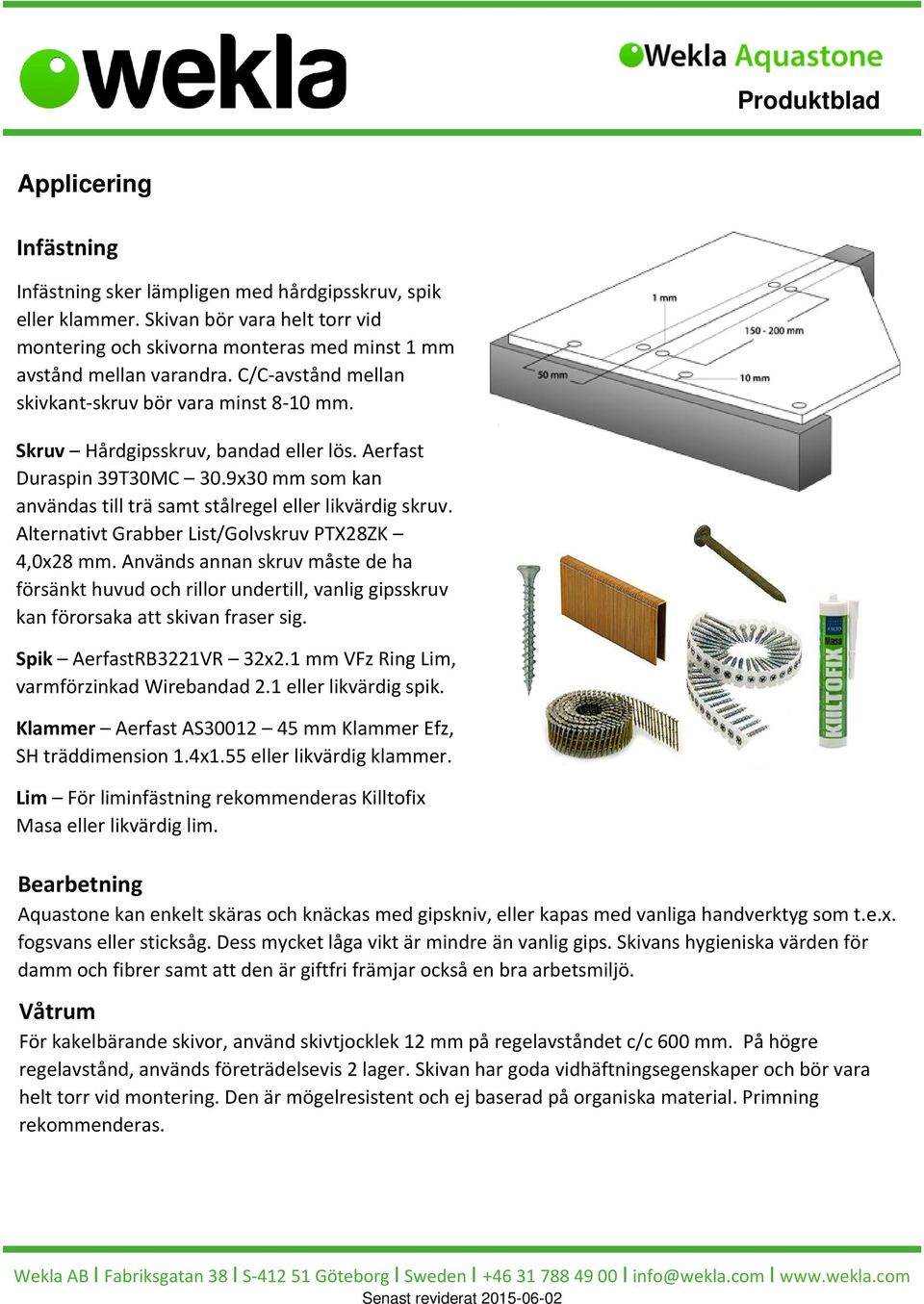 Alternativt Grabber List/Golvskruv PTX28ZK 4,0x28 mm. Används annan skruv måste de ha försänkt huvud och rillor undertill, vanlig gipsskruv kan förorsaka att skivan fraser sig.