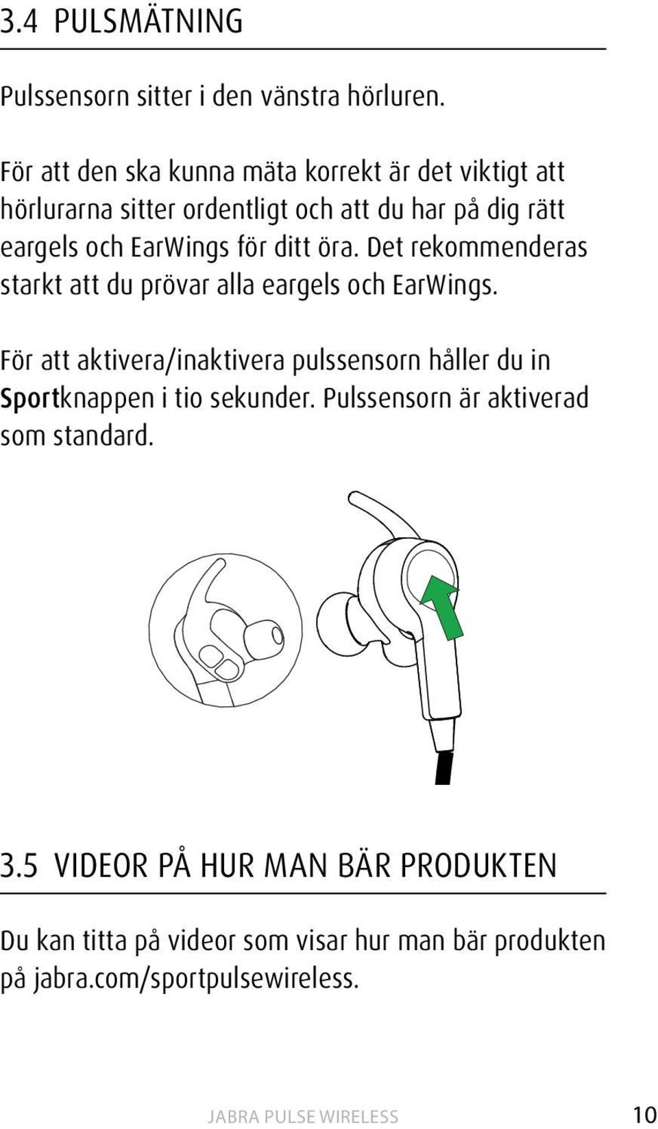 EarWings för ditt öra. Det rekommenderas starkt att du prövar alla eargels och EarWings.