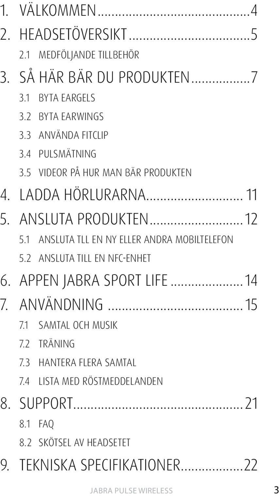 1 ANSLUTA TLL EN NY ELLER ANDRA MOBILTELEFON 5.2 ANSLUTA TILL EN NFC-ENHET 6. APPEN JABRA SPORT LIFE...14 7. ANVÄNDNING... 15 7.