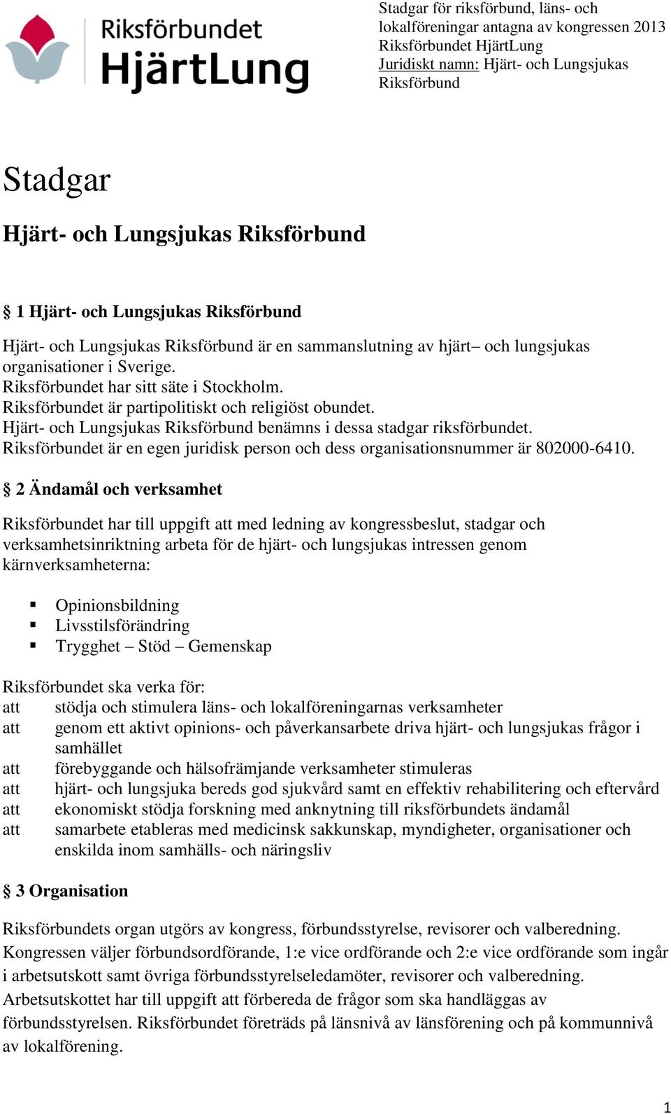 2 Ändamål och verksamhet et har till uppgift att med ledning av kongressbeslut, stadgar och verksamhetsinriktning arbeta för de hjärt- och lungsjukas intressen genom kärnverksamheterna: