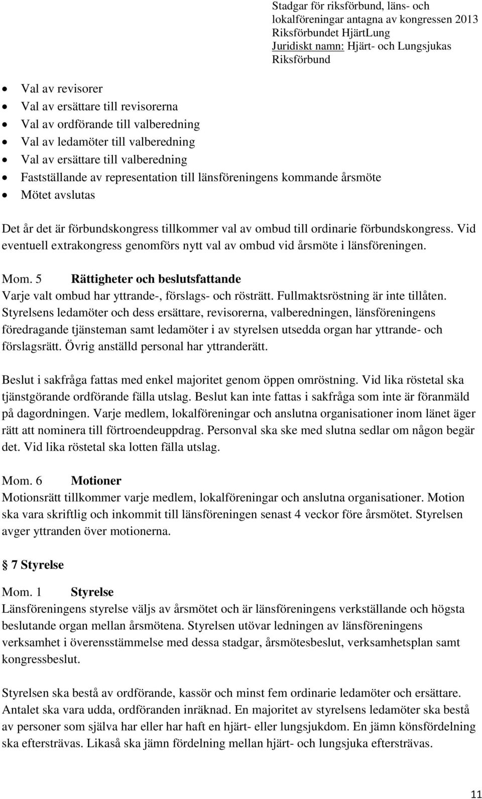 Vid eventuell extrakongress genomförs nytt val av ombud vid årsmöte i länsföreningen. Mom. 5 Rättigheter och beslutsfattande Varje valt ombud har yttrande-, förslags- och rösträtt.