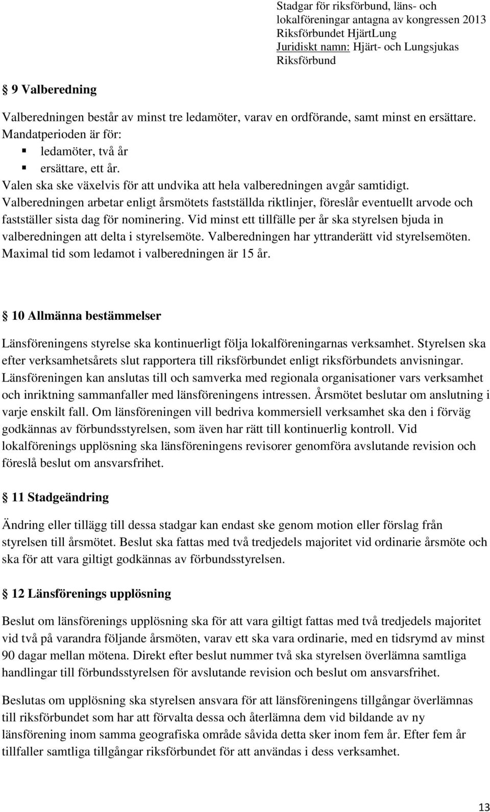 Valberedningen arbetar enligt årsmötets fastställda riktlinjer, föreslår eventuellt arvode och fastställer sista dag för nominering.