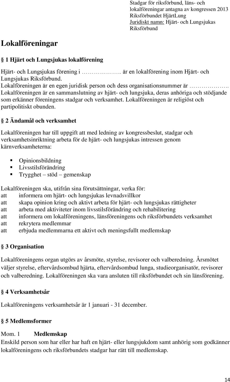 . Lokalföreningen är en sammanslutning av hjärt- och lungsjuka, deras anhöriga och stödjande som erkänner föreningens stadgar och verksamhet. Lokalföreningen är religiöst och partipolitiskt obunden.