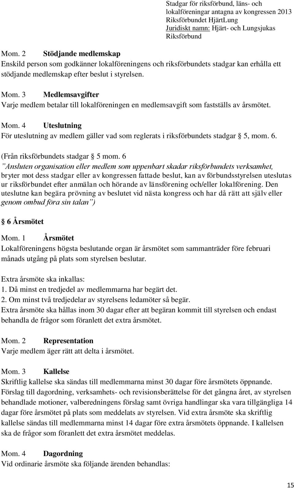 6 Ansluten organisation eller medlem som uppenbart skadar riksförbundets verksamhet, bryter mot dess stadgar eller av kongressen fattade beslut, kan av förbundsstyrelsen uteslutas ur riksförbundet