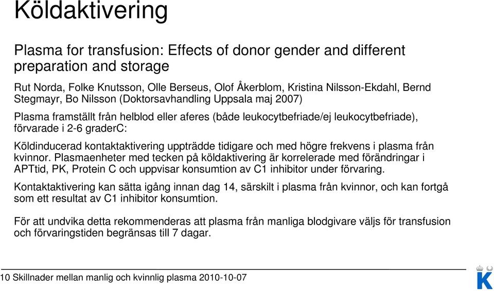 tidigare och med högre frekvens i plasma från kvinnor.