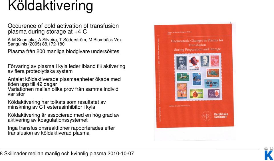 42 dagar Variationen mellan olika prov från samma individ var stor Köldaktivering har tolkats som resultatet av minskning av C1 esterasinhibitor i kyla Köldaktivering är associerad med