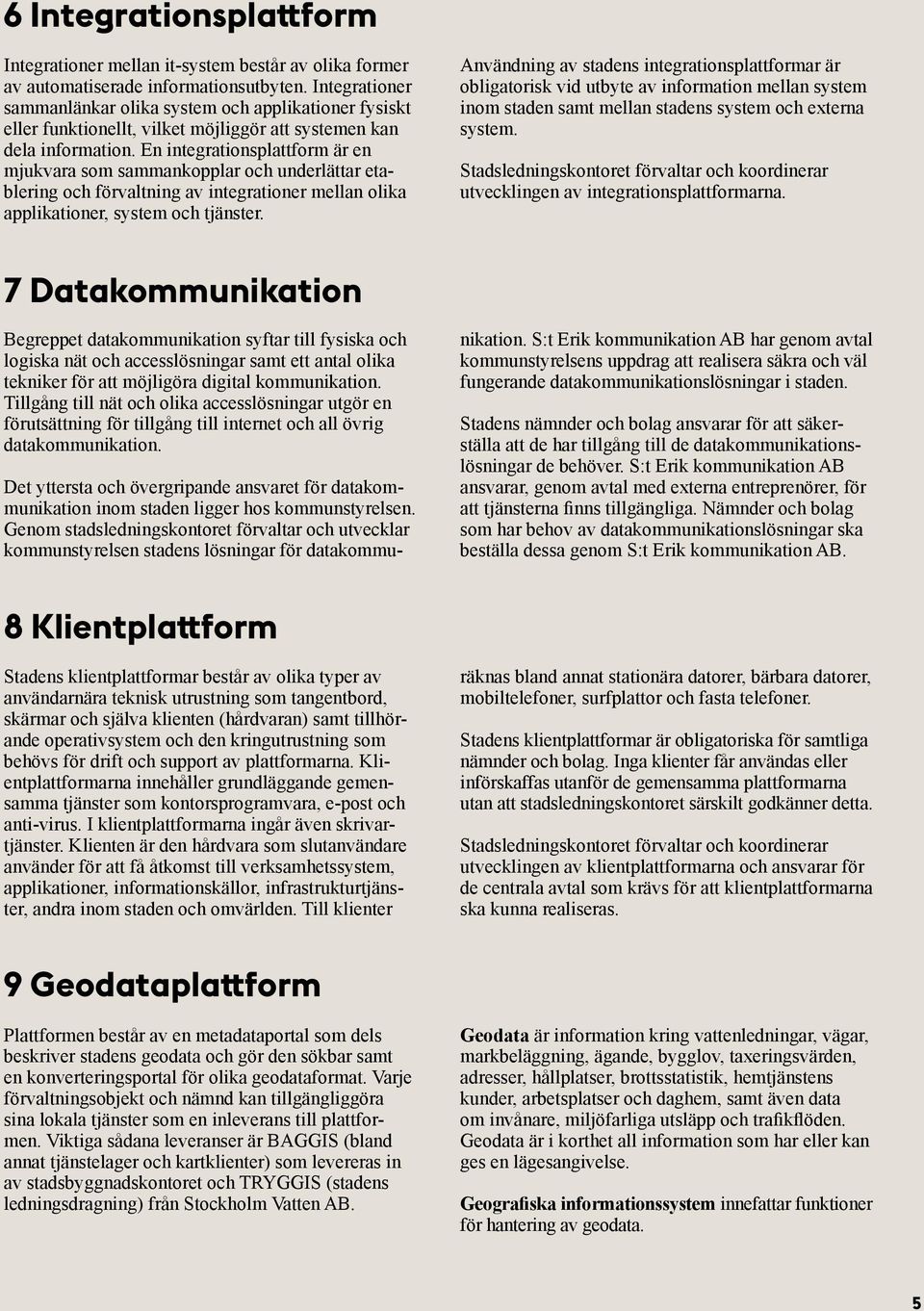 En integrationsplattform är en mjukvara som sammankopplar och underlättar etablering och förvaltning av integrationer mellan olika applikationer, system och tjänster.