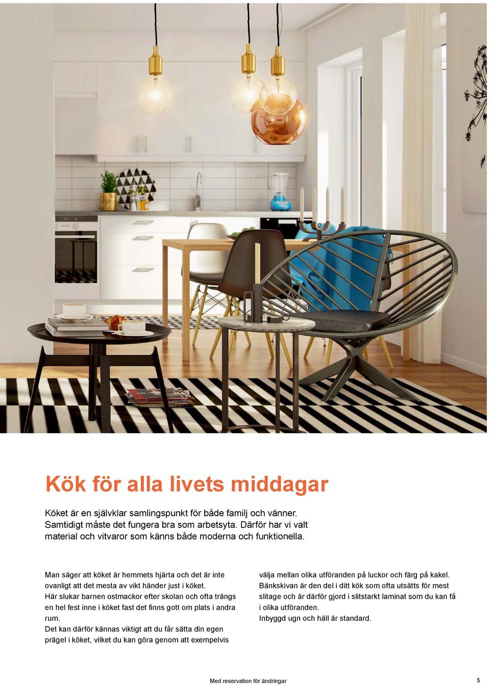 Här slukar barnen ostmackor efter skolan och ofta trängs en hel fest inne i köket fast det finns gott om plats i andra rum.