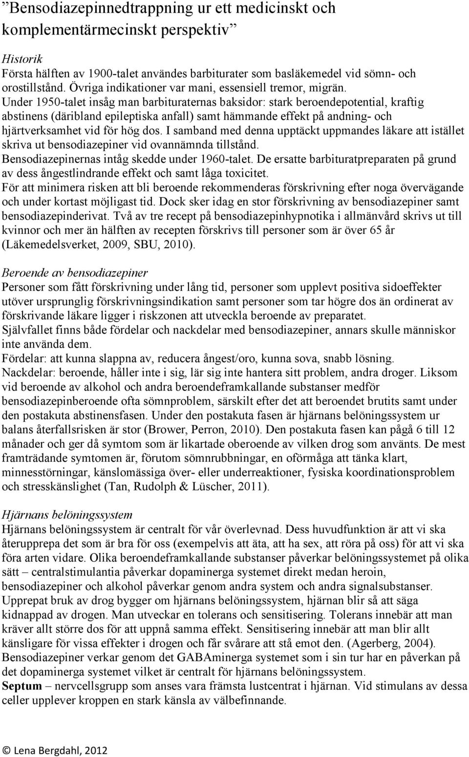 Under 1950-talet insåg man barbituraternas baksidor: stark beroendepotential, kraftig abstinens (däribland epileptiska anfall) samt hämmande effekt på andning- och hjärtverksamhet vid för hög dos.