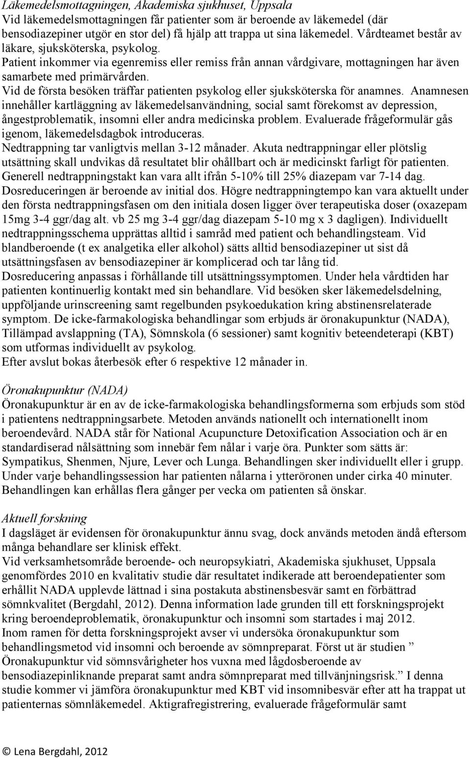 Vid de första besöken träffar patienten psykolog eller sjuksköterska för anamnes.