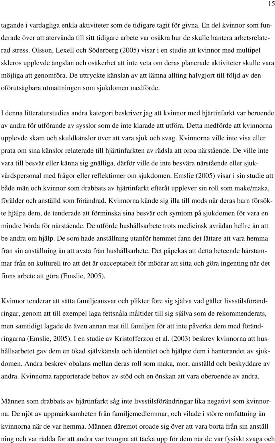 Olsson, Lexell och Söderberg (2005) visar i en studie att kvinnor med multipel skleros upplevde ängslan och osäkerhet att inte veta om deras planerade aktiviteter skulle vara möjliga att genomföra.