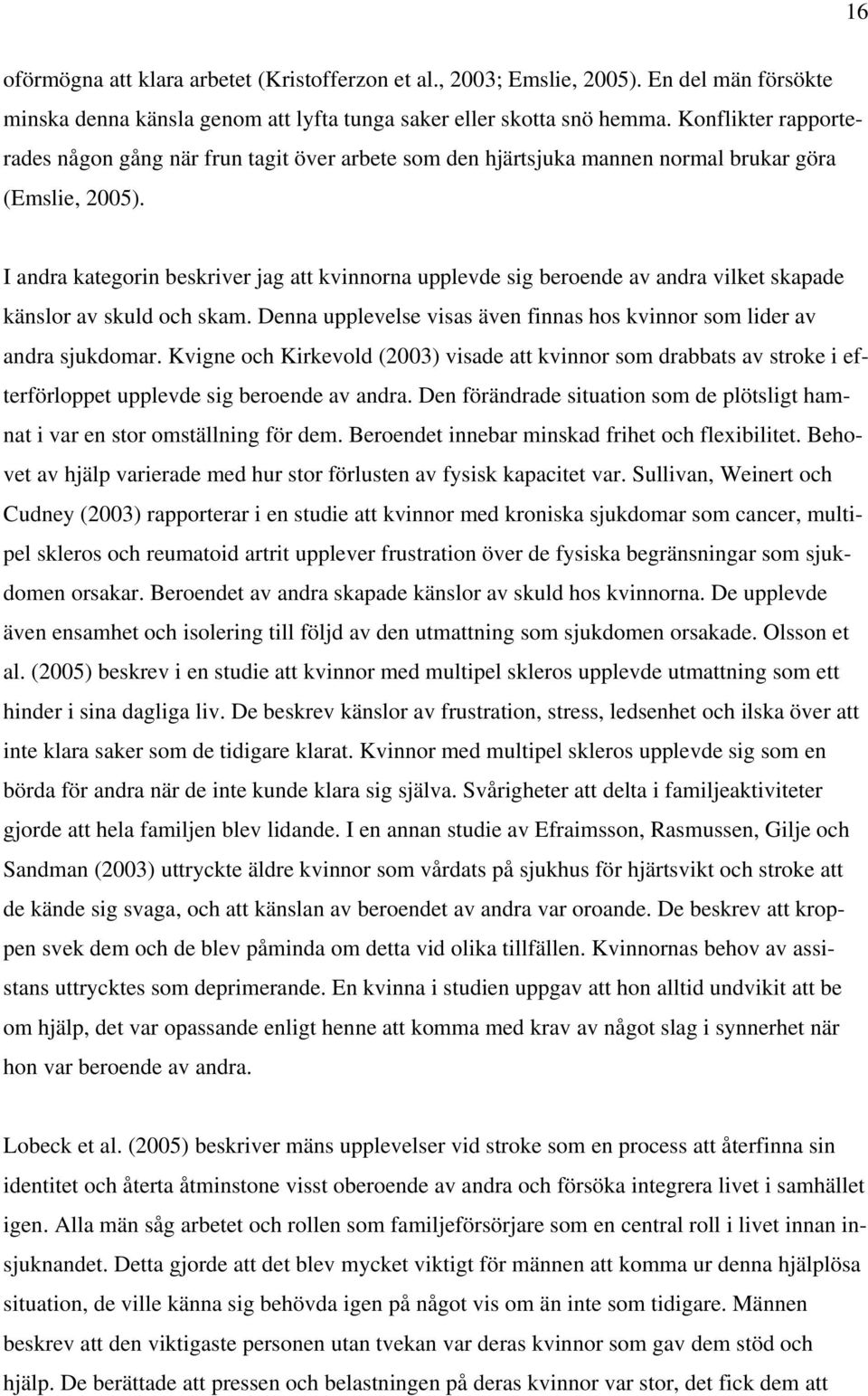 I andra kategorin beskriver jag att kvinnorna upplevde sig beroende av andra vilket skapade känslor av skuld och skam. Denna upplevelse visas även finnas hos kvinnor som lider av andra sjukdomar.
