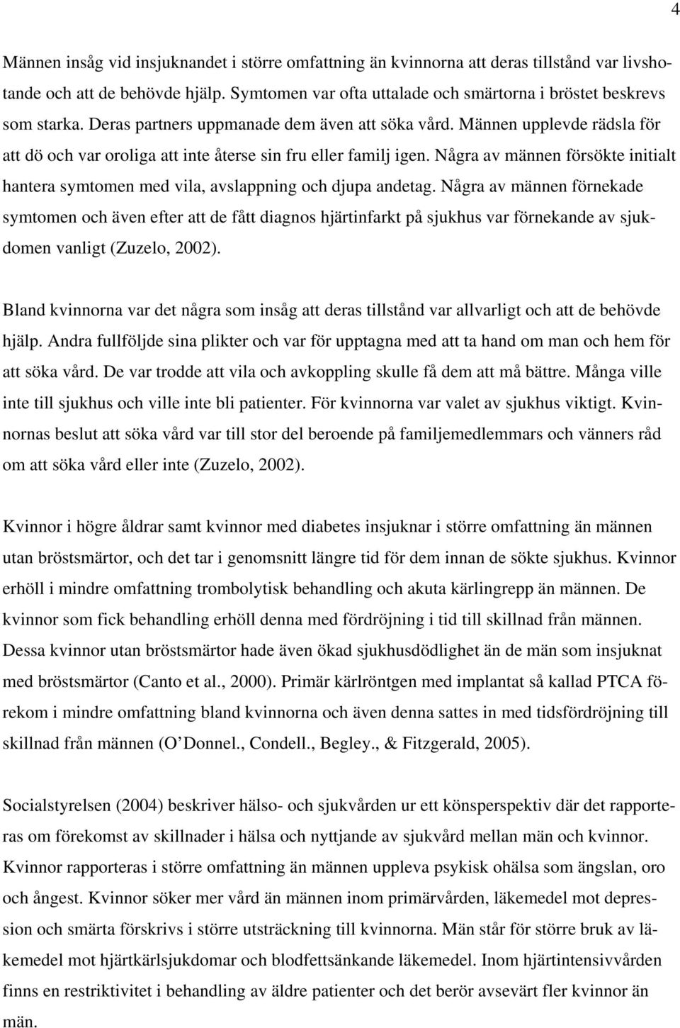 Några av männen försökte initialt hantera symtomen med vila, avslappning och djupa andetag.