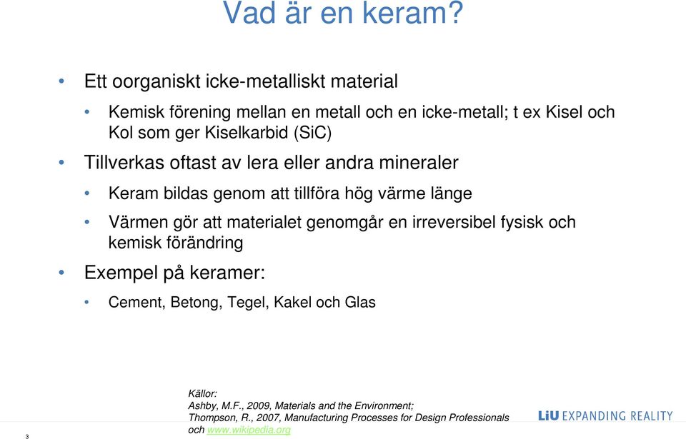 (SiC) Tillverkas oftast av lera eller andra mineraler Keram bildas genom att tillföra hög värme länge Värmen gör att materialet