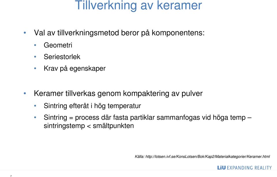 efteråt i hög temperatur Sintring = process där fasta partiklar sammanfogas vid höga temp