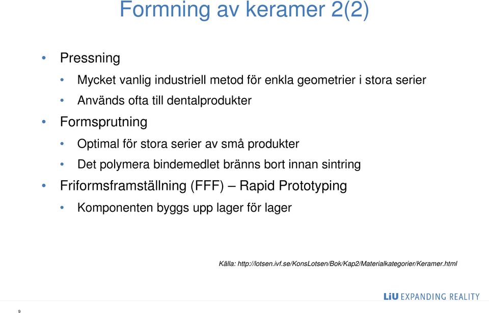 bindemedlet bränns bort innan sintring Friformsframställning (FFF) Rapid Prototyping Komponenten byggs