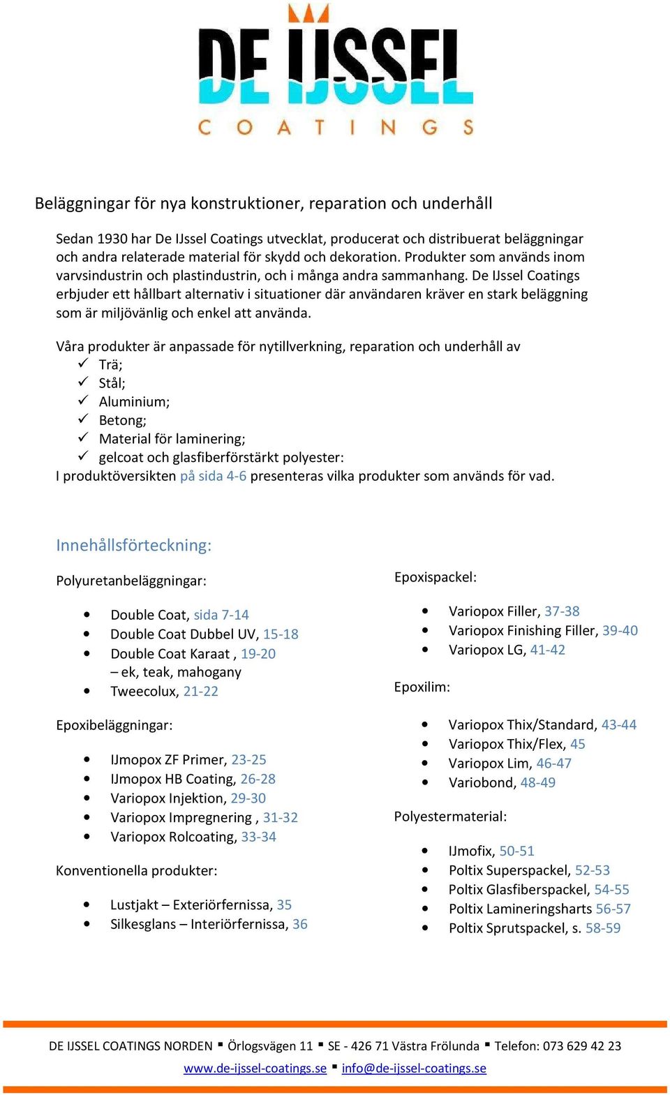 De IJssel Coatings erbjuder ett hållbart alternativ i situationer där användaren kräver en stark beläggning som är miljövänlig och enkel att använda.
