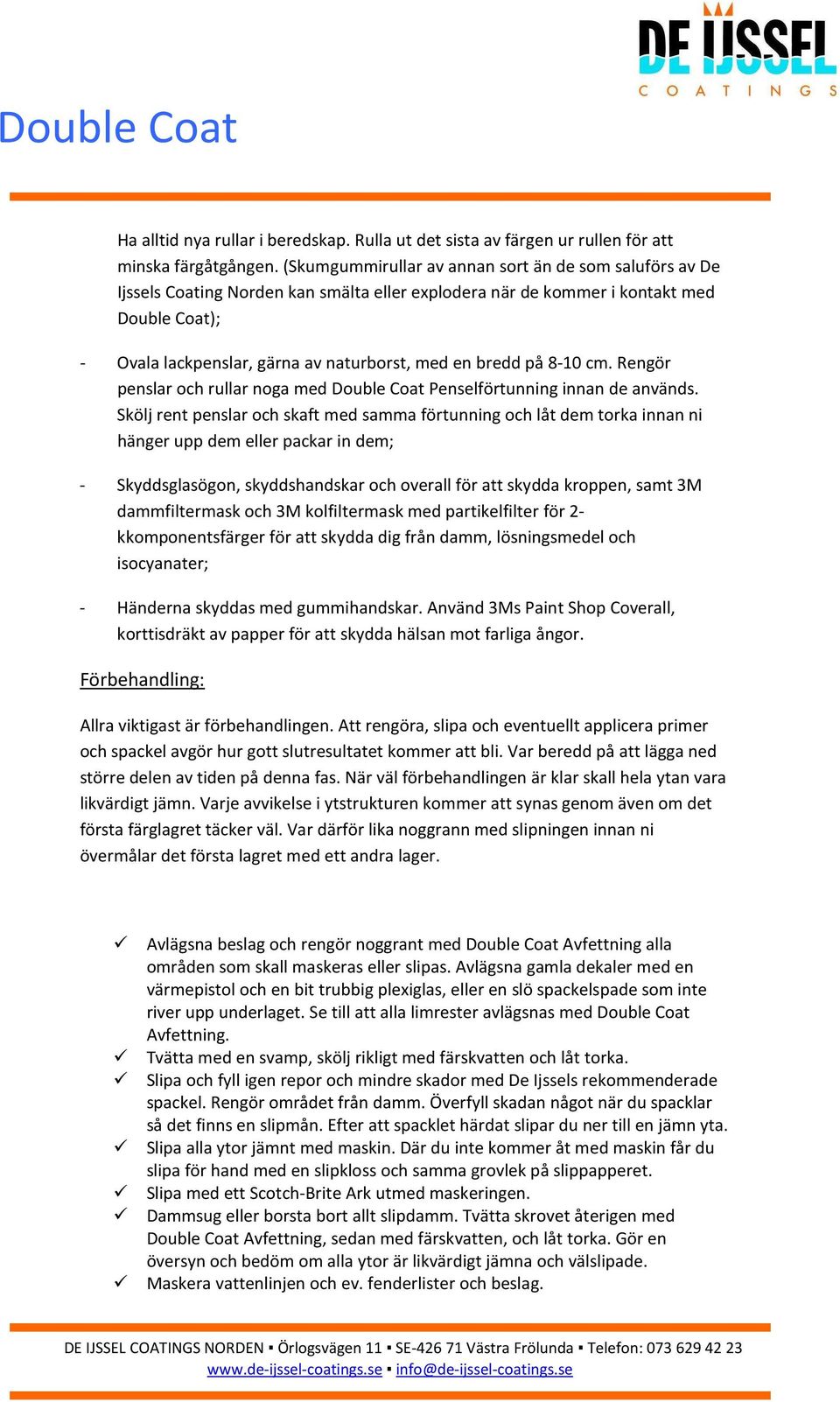 bredd på 8-10 cm. Rengör penslar och rullar noga med Double Coat Penselförtunning innan de används.