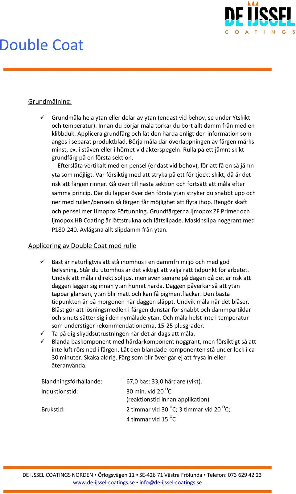 Rulla på ett jämnt skikt grundfärg på en första sektion. Eftersläta vertikalt med en pensel (endast vid behov), för att få en så jämn yta som möjligt.