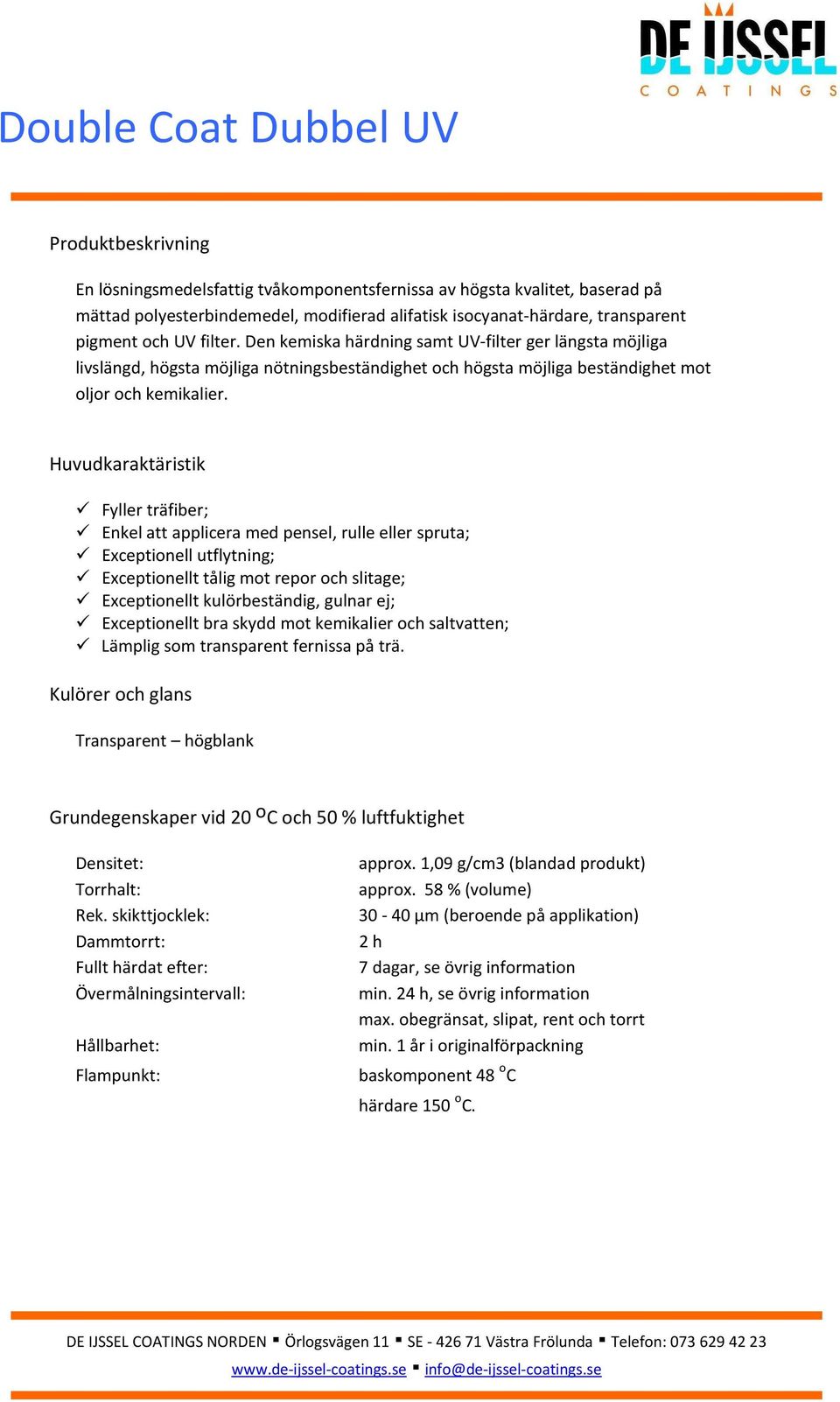 Huvudkaraktäristik Fyller träfiber; Enkel att applicera med pensel, rulle eller spruta; Exceptionell utflytning; Exceptionellt tålig mot repor och slitage; Exceptionellt kulörbeständig, gulnar ej;