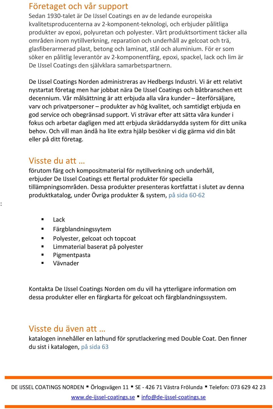 För er som söker en pålitlig leverantör av 2-komponentfärg, epoxi, spackel, lack och lim är De IJssel Coatings den självklara samarbetspartnern.