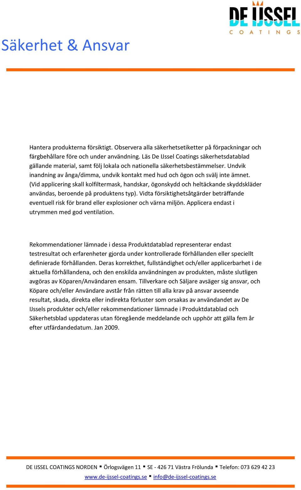 (Vid applicering skall kolfiltermask, handskar, ögonskydd och heltäckande skyddskläder användas, beroende på produktens typ).