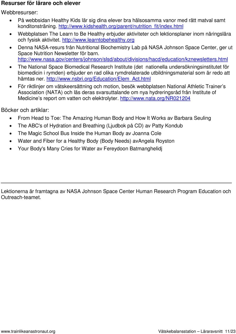 org Denna NASA-resurs från Nutritional Biochemistry Lab på NASA Johnson Space Center, ger ut Space Nutrition Newsletter för barn. http://www.nasa.