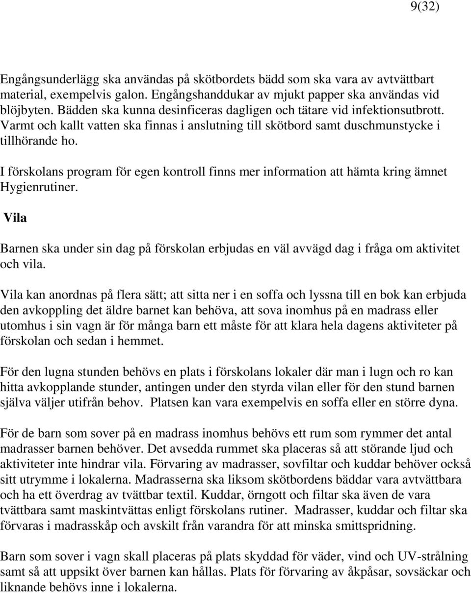 I förskolans program för egen kontroll finns mer information att hämta kring ämnet Hygienrutiner. Vila Barnen ska under sin dag på förskolan erbjudas en väl avvägd dag i fråga om aktivitet och vila.