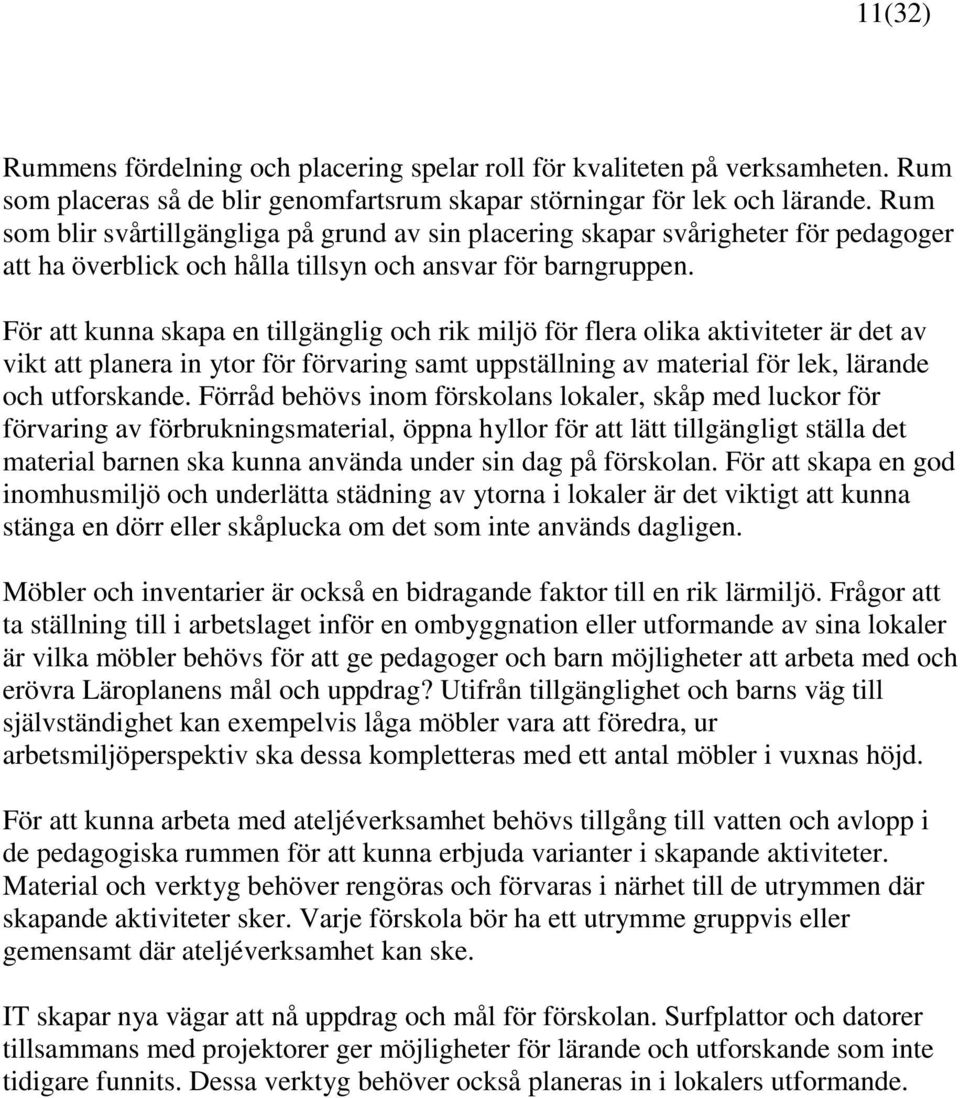 För att kunna skapa en tillgänglig och rik miljö för flera olika aktiviteter är det av vikt att planera in ytor för förvaring samt uppställning av material för lek, lärande och utforskande.