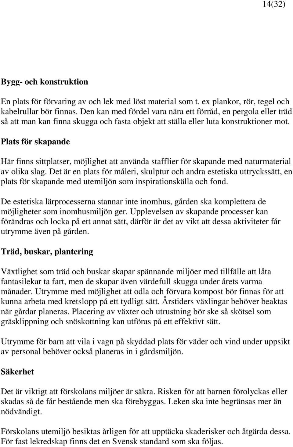 Plats för skapande Här finns sittplatser, möjlighet att använda stafflier för skapande med naturmaterial av olika slag.