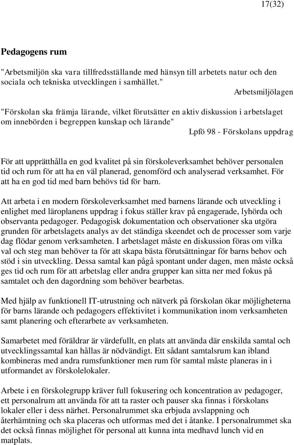 en god kvalitet på sin förskoleverksamhet behöver personalen tid och rum för att ha en väl planerad, genomförd och analyserad verksamhet. För att ha en god tid med barn behövs tid för barn.
