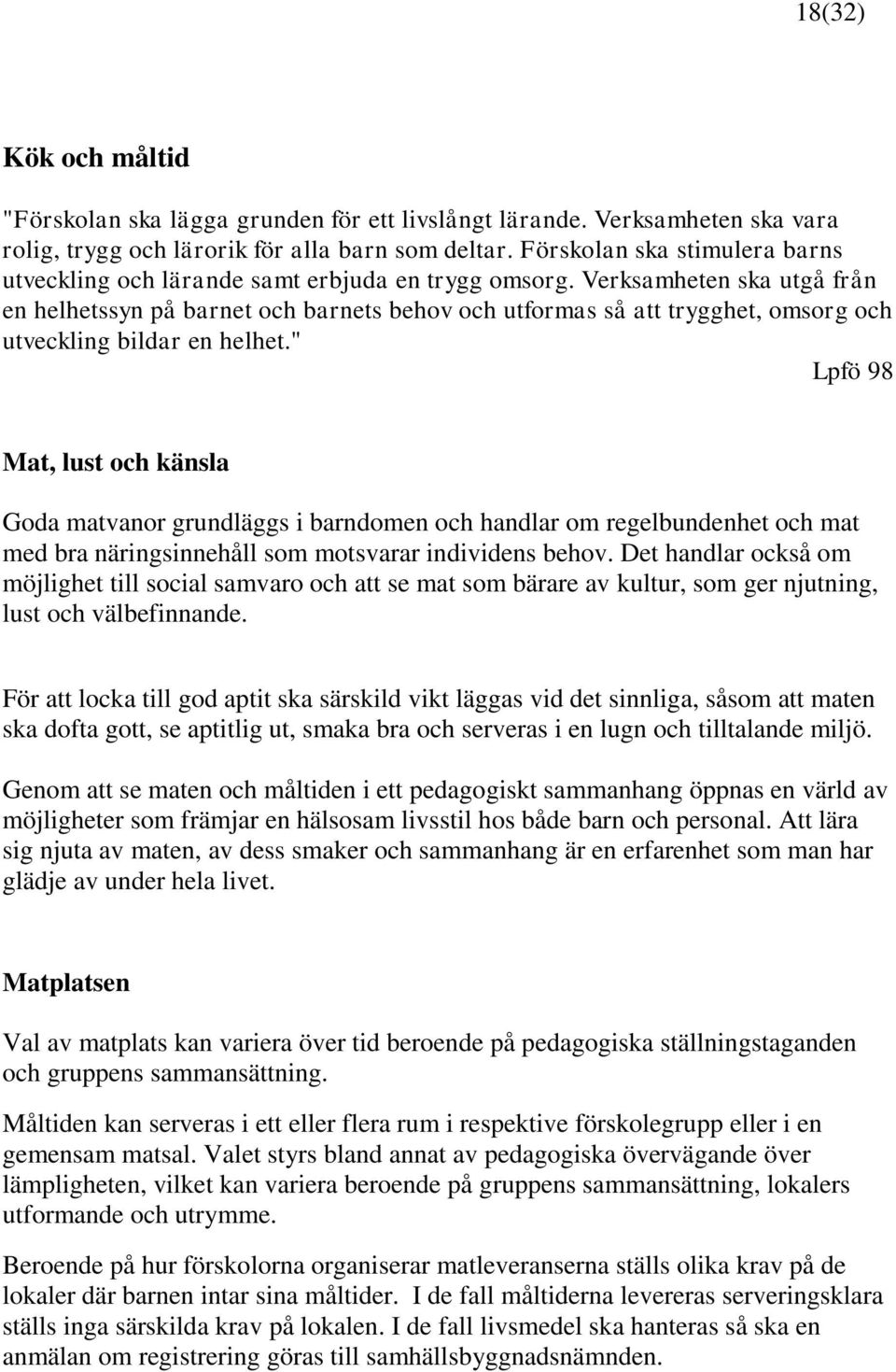 Verksamheten ska utgå från en helhetssyn på barnet och barnets behov och utformas så att trygghet, omsorg och utveckling bildar en helhet.