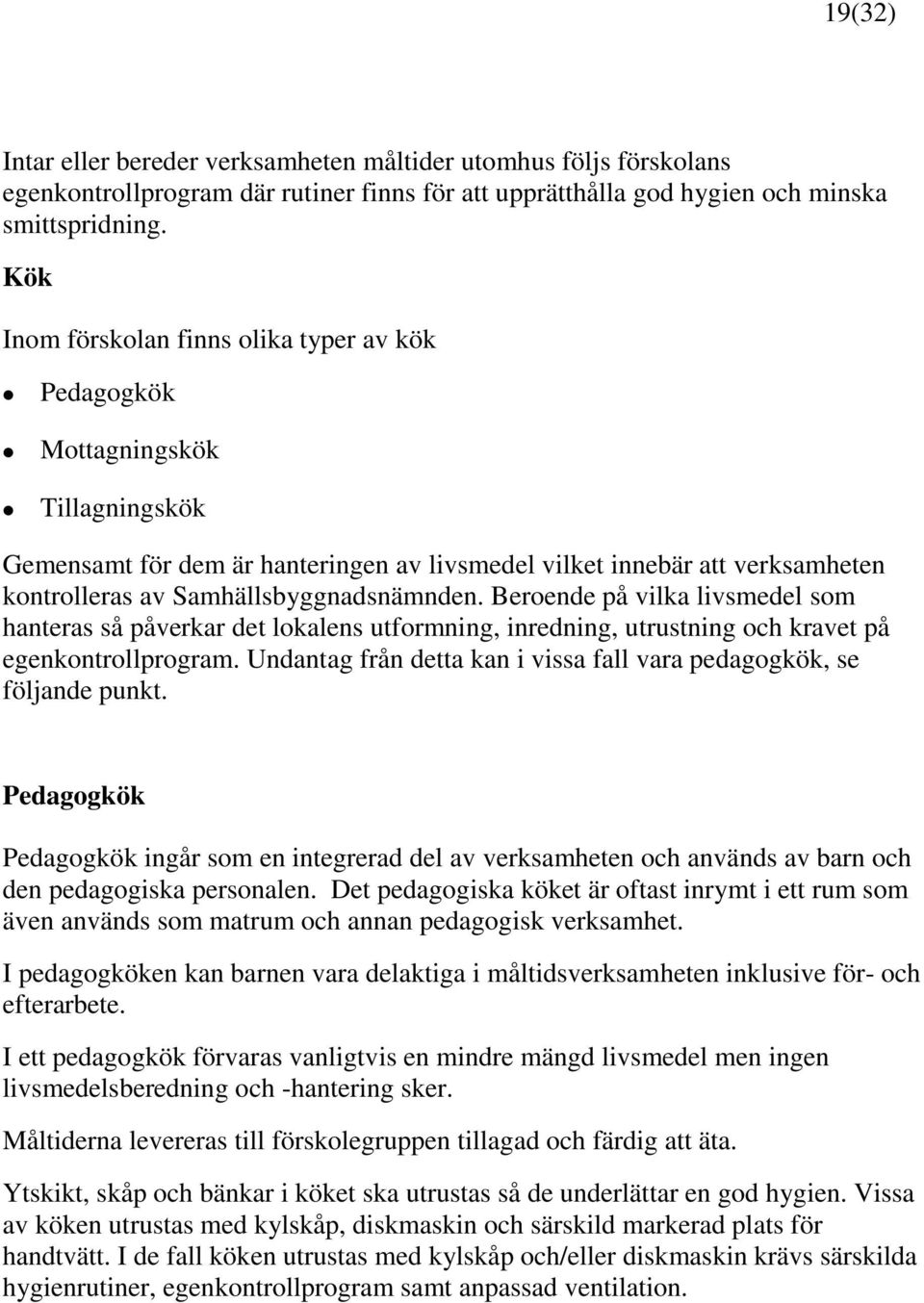 Samhällsbyggnadsnämnden. Beroende på vilka livsmedel som hanteras så påverkar det lokalens utformning, inredning, utrustning och kravet på egenkontrollprogram.