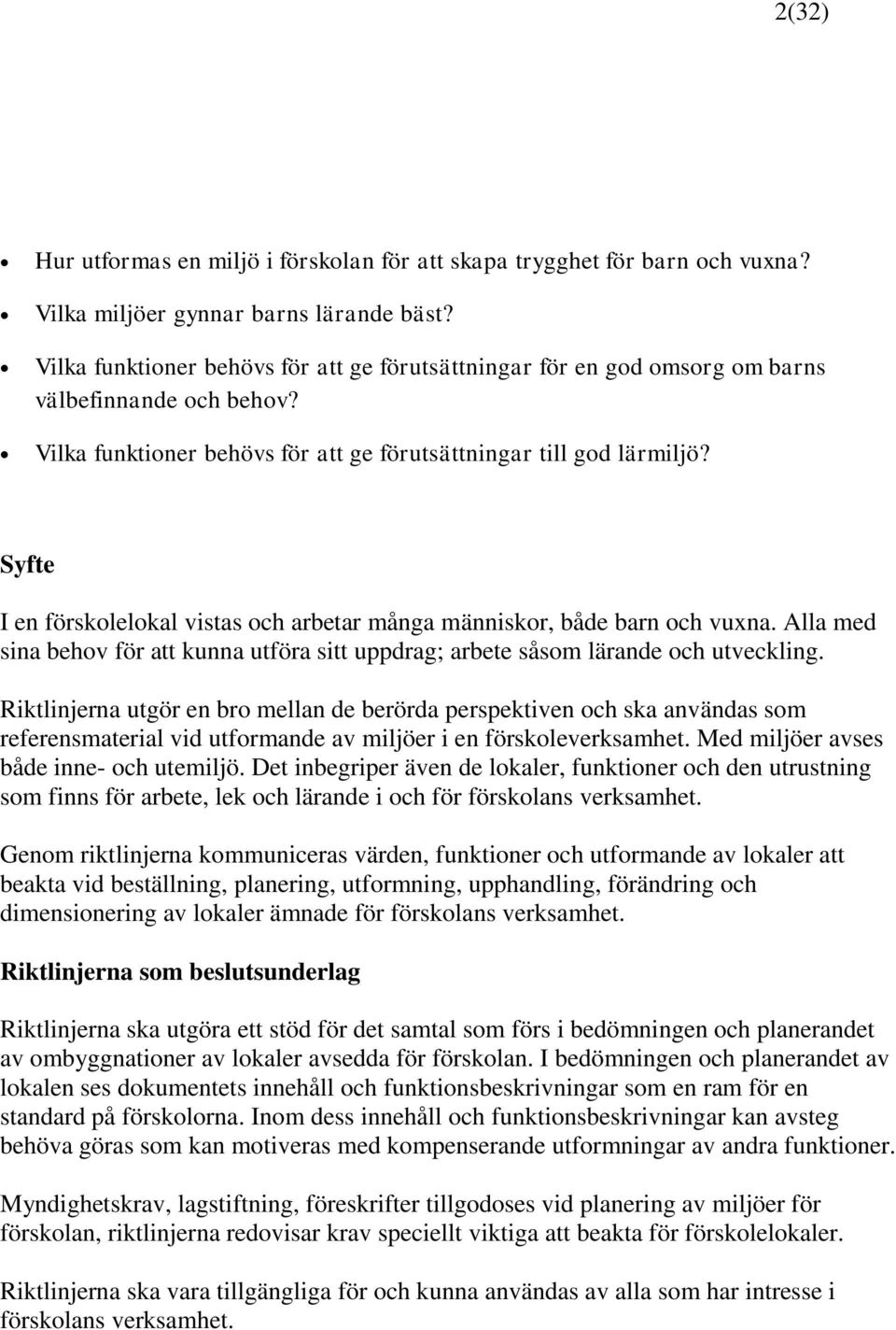 Syfte I en förskolelokal vistas och arbetar många människor, både barn och vuxna. Alla med sina behov för att kunna utföra sitt uppdrag; arbete såsom lärande och utveckling.