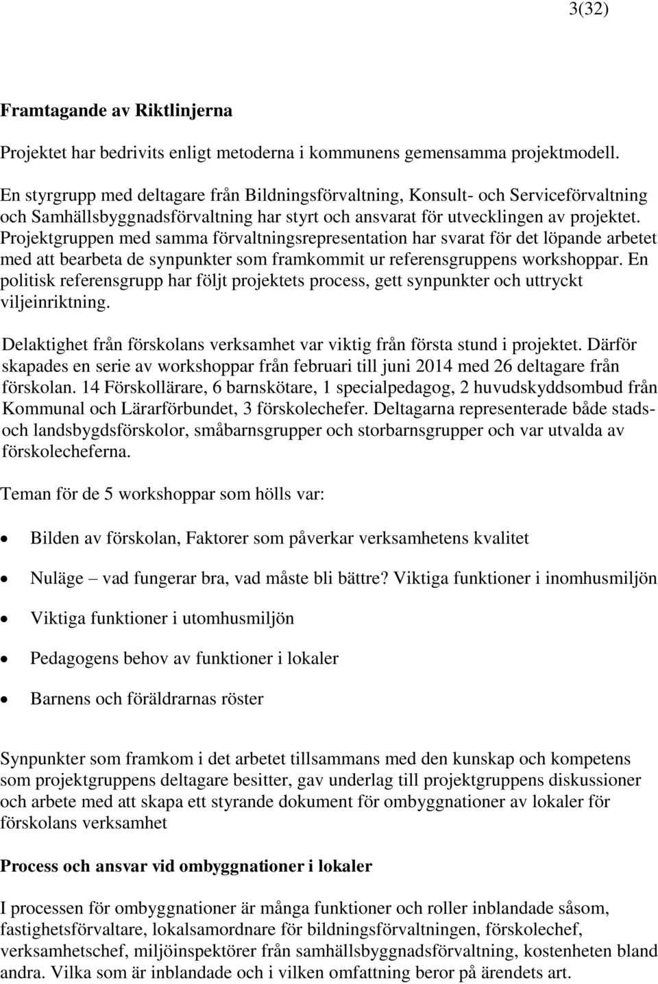 Projektgruppen med samma förvaltningsrepresentation har svarat för det löpande arbetet med att bearbeta de synpunkter som framkommit ur referensgruppens workshoppar.