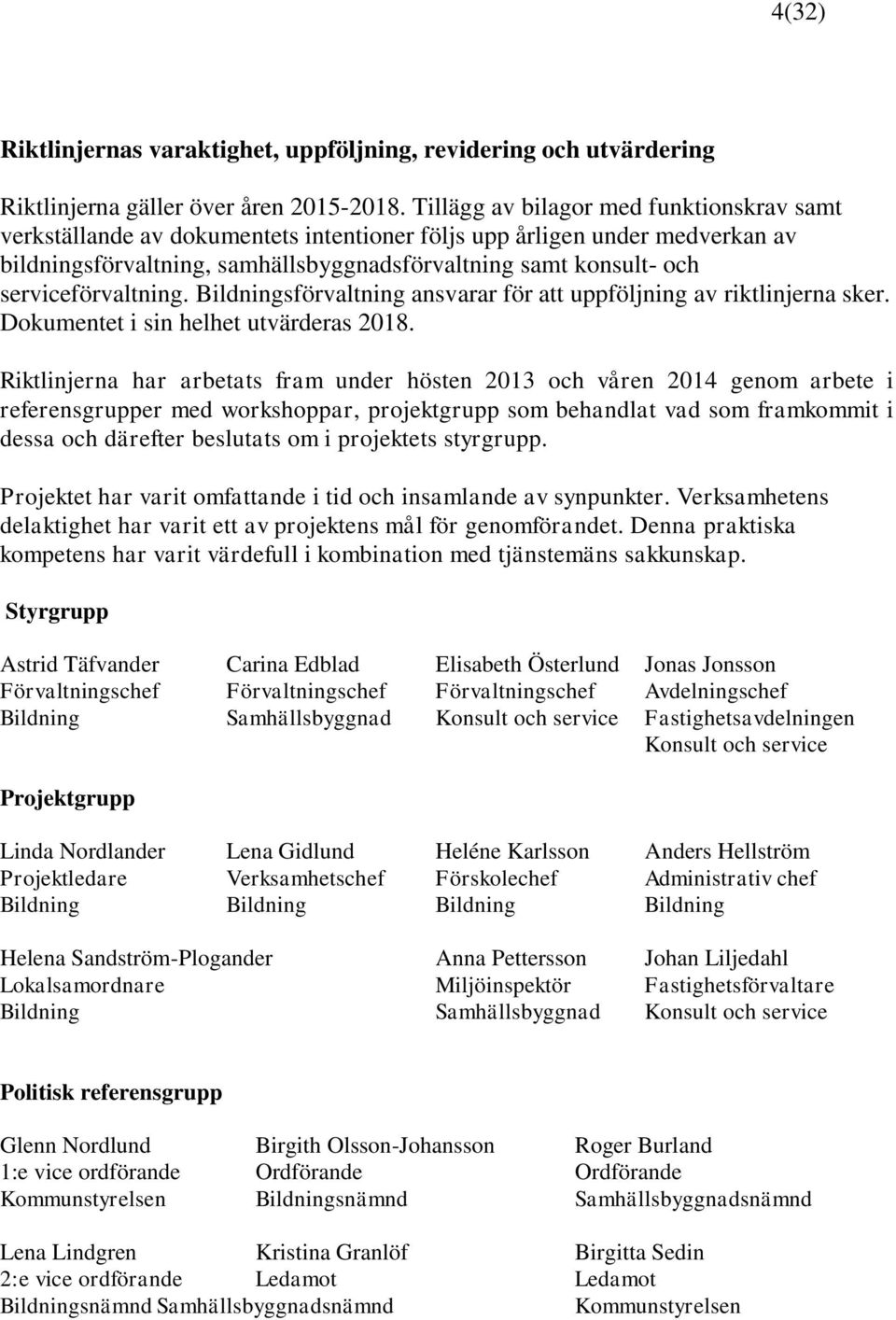 serviceförvaltning. Bildningsförvaltning ansvarar för att uppföljning av riktlinjerna sker. Dokumentet i sin helhet utvärderas 2018.