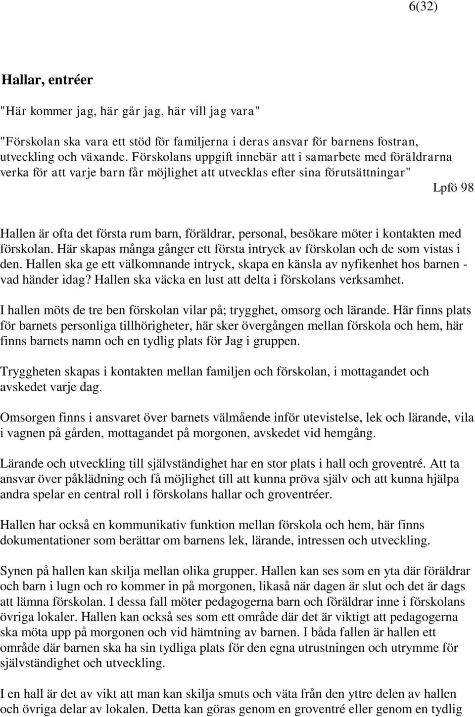 personal, besökare möter i kontakten med förskolan. Här skapas många gånger ett första intryck av förskolan och de som vistas i den.