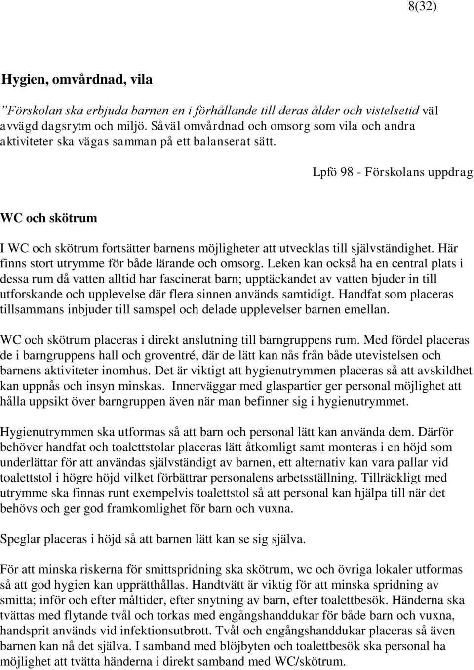 Lpfö 98 - Förskolans uppdrag WC och skötrum I WC och skötrum fortsätter barnens möjligheter att utvecklas till självständighet. Här finns stort utrymme för både lärande och omsorg.