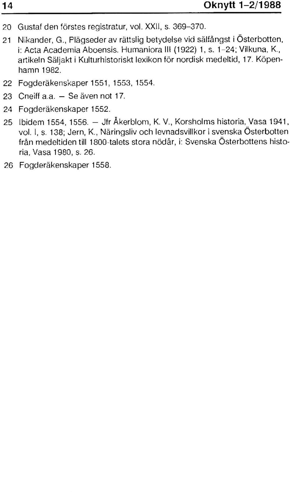 , artikeln Säljakt i Kulturhistoriskt lexikon för nordisk medeltid, 17. Köpenhamn 1982. 22 Fogderäkenskaper 1551, 1553, 1554. 23 Cneiff a.a. - Se även not 17.
