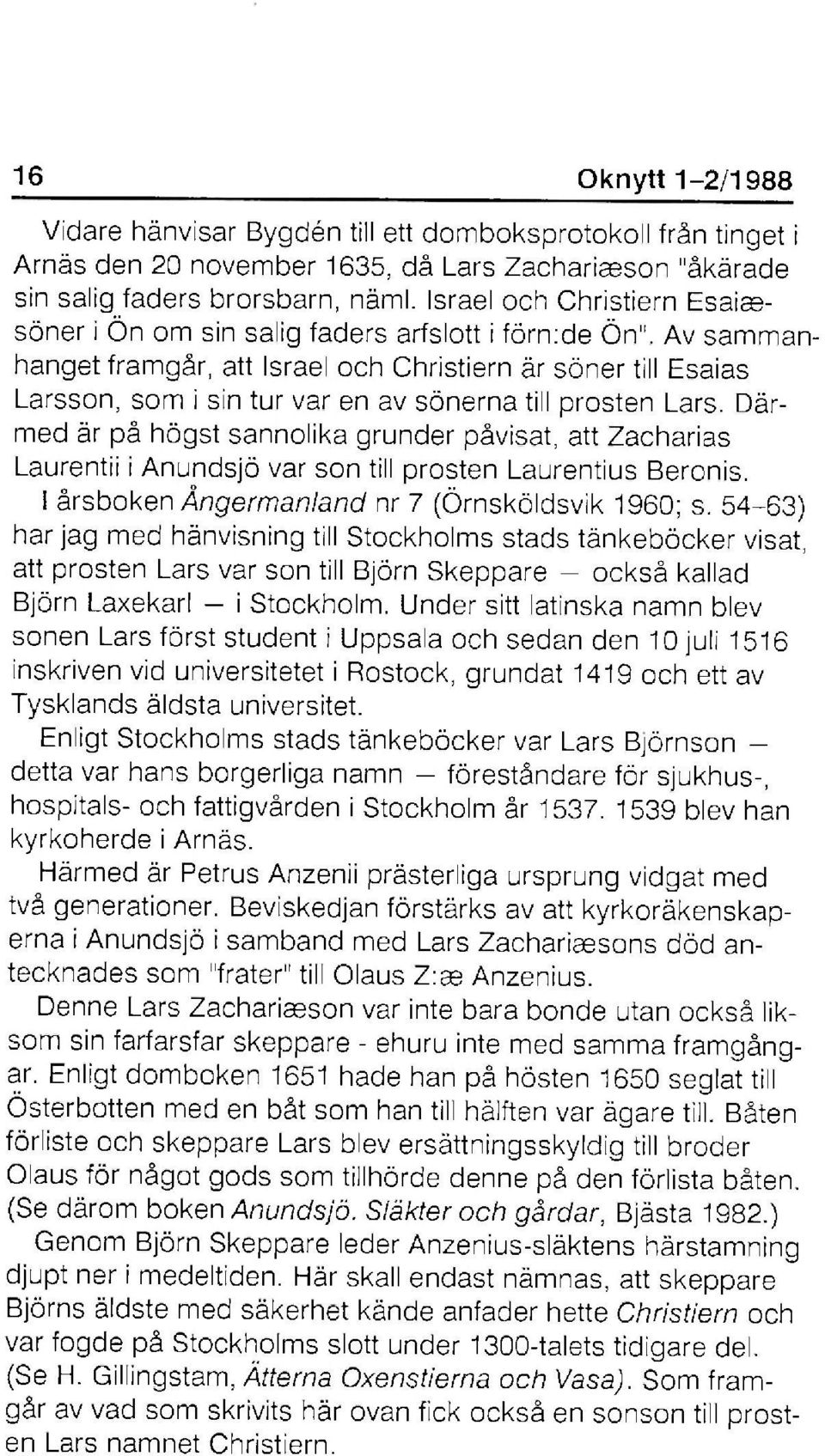Därmed är på högst sannolika grunder påvisat, att Zacharias Laurentii i Anundsjö var son till prosten Laurentius Beronis. I årsboken Ångermanland nr 7 (Örnsköldsvik 1960; s.