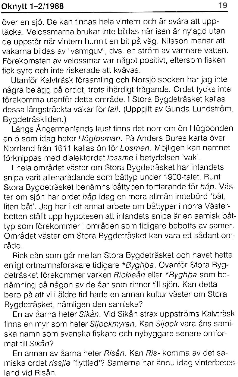 Utanför Kalvträsk församling och Norsjö socken har jag inte några belägg på ordet, trots ihärdigt frågande. Ordet tycks inte förekomma utanför detta område.