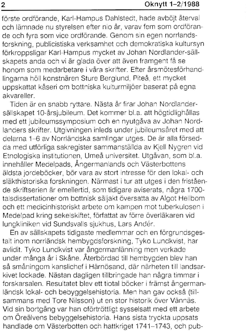 se honom som medarbetare i våra skrifter. Efter årsmötesförhandlingarna höll konstnären Sture Berglund, Piteå, ett mycket uppskattat kåseri om bottniska kulturmiljöer baserat på egna akvareller.