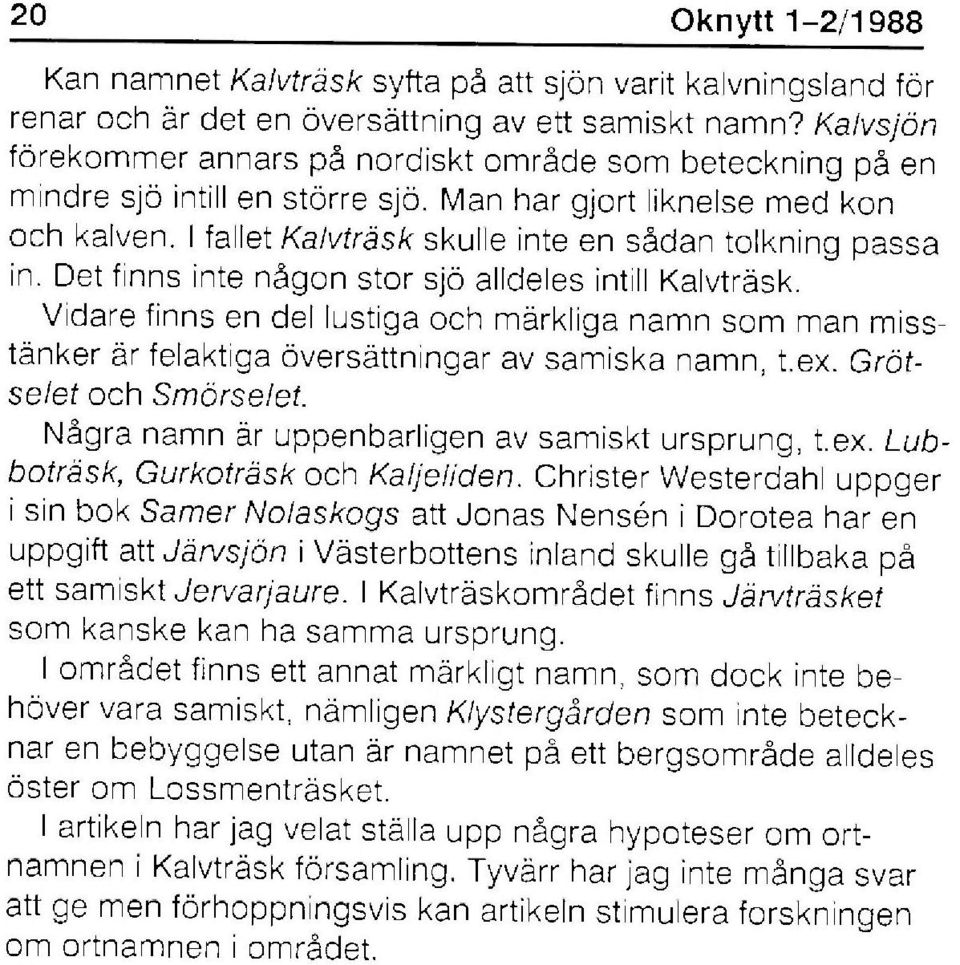 I fallet Kalvträsk skulle inte en sådan tolkning passa in. Det finns inte någon stor sjö alldeles intill Kalvträsk.