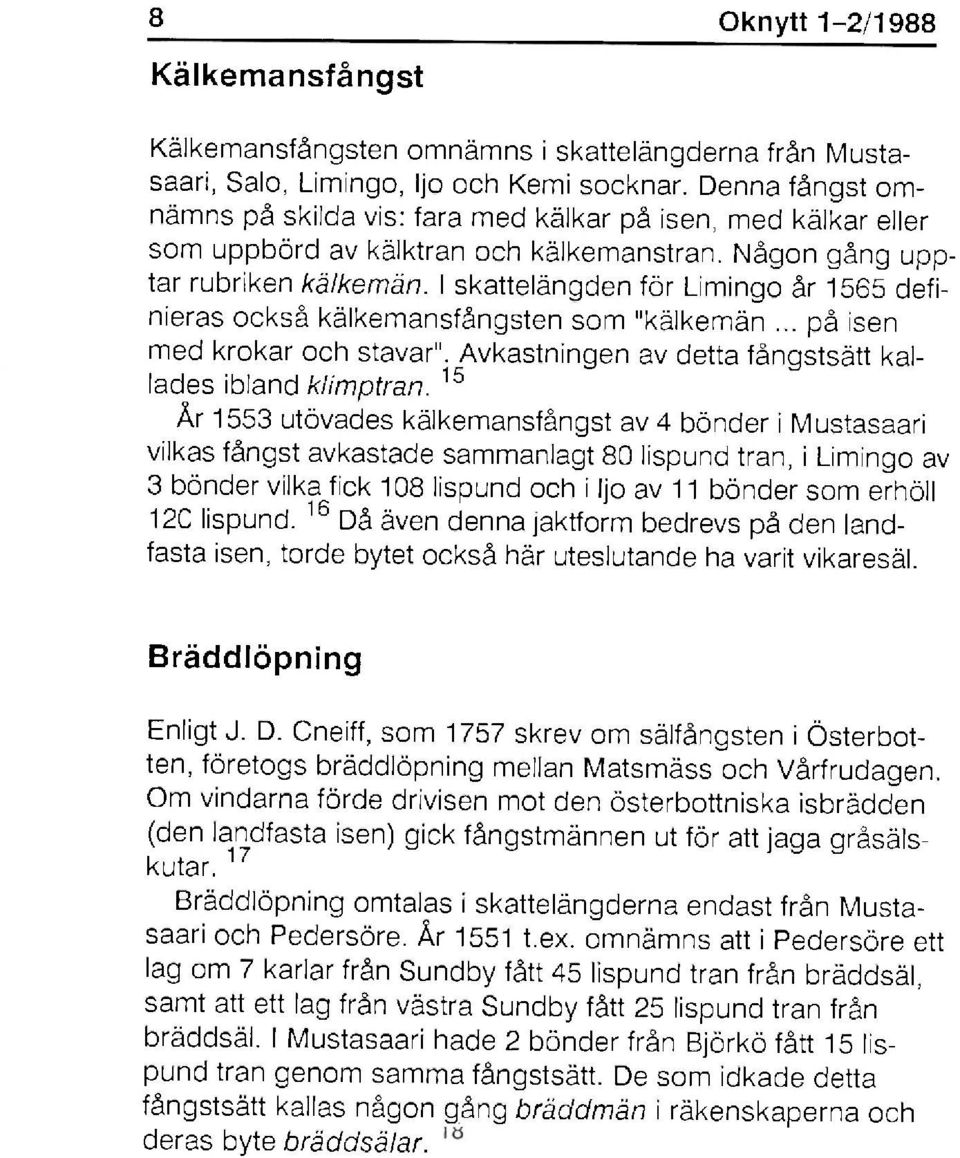 I skattelängden för Limingo år 1565 definieras också kälkemansfångsten som "kälkemän... på isen med krokar och stavar". Avkastningen av detta fångstsätt kallades ibland klimptran.